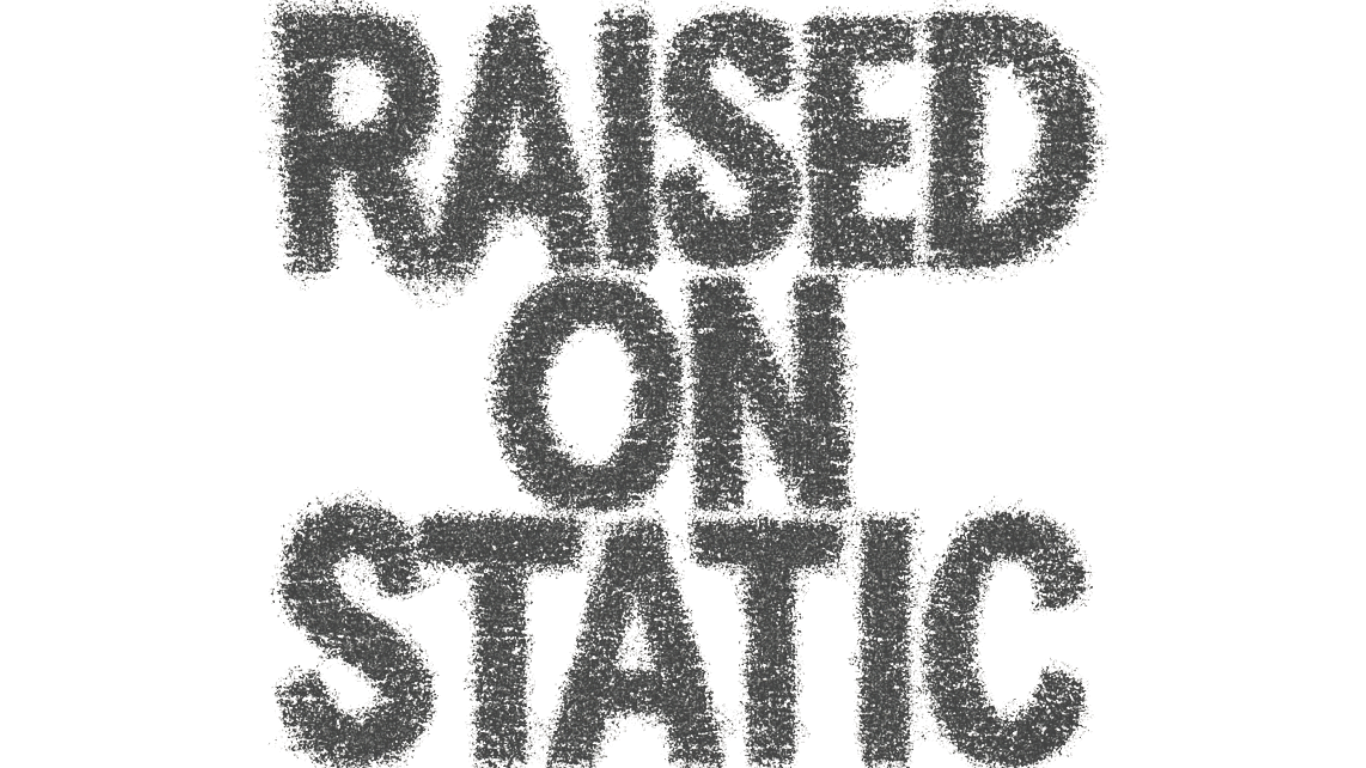 Raised on Static